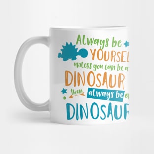 Always Be Yourself Unless You Can Be A Dinosaur Mug